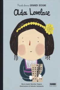 Ada Lovelace. Piccole donne, grandi sogni. Ediz. a colori
