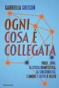 Ogni cosa � collegata. Pauli, Jung, la fisica quantistica, la sincronicit�, l'amore e tutto il resto