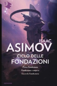 Ciclo delle Fondazioni. Prima Fondazione-Fondazione e impero-Seconda Fondazione