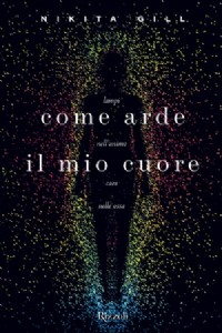 Come arde il mio cuore. Lampi nell'animo, caos nelle ossa