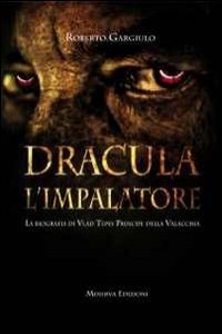 Dracula l'impalatore. La biografia di Vlad Tepes principe della V...