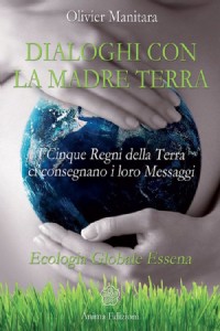 Dialoghi con la madre terra. I cinque regni della terra ci consegnano i loro messaggi. Ecologia glob