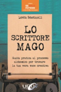 Lo scrittore mago. Guida pratica al processo alchemico per trovare la tua vera voce creativa
