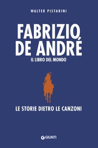 Fabrizio De André. Il libro del mondo. Le storie dietro le canzoni. Nuova ediz.