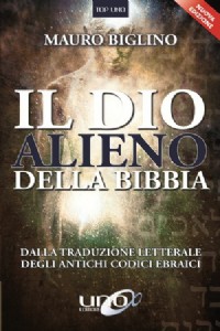 Il dio alieno della Bibbia. Dalla traduzione letterale degli anti...