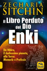 Il libro perduto del dio Enki. Da Nibiru, il dodicesimo pianeta, ...