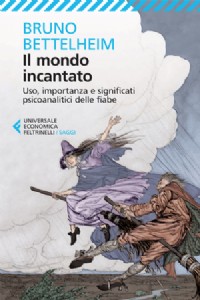 Il mondo incantato. Uso, importanza e significati psicoanalitici delle fiabe