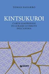 Kintsukuroi. L'arte giapponese di curare le ferite dell'anima. Nu...