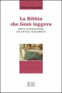 La Bibbia che Ges� leggeva. Breve introduzione all'Antico Testamento