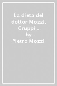 La dieta del dottor Mozzi. Gruppi sanguigni e combinazioni alimentari
