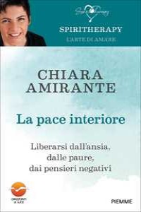 La pace interiore. Liberarsi da ansia, dalle paure, dai pensieri ...