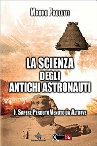 La scienza degli antichi astronauti. Il sapere perduto venuto da ...