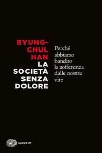 La societ� senza dolore. Perch� abbiamo bandito la sofferenza dalle nostre vite