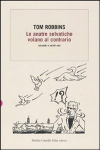 Le anatre selvatiche volano al contrario. Racconti e scritti vari