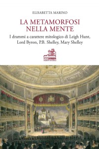 La metamorfosi nella mente. I drammi a carattere mitologico di Leigh Hunt, Lord Byron, P.B. Shelley,