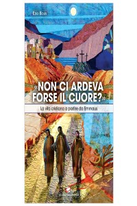 «Non ci ardeva forse il cuore?». La vita cristiana a partire da Emmaus