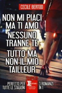 Non mi piaci ma ti amo-Nessuno tranne te-Tutto ma non il mio tailleur