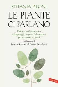Le piante ci parlano. Entrare in sintonia con il linguaggio segreto della natura per ritrovare se st