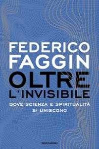 Oltre l'invisibile. Dove scienza e spiritualit� si uniscono