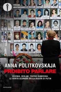 Proibito parlare. Cecenia, Beslan, Teatro Dubrovka: le verit scomode della Russia di Putin