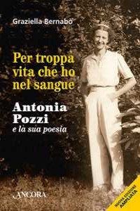 Per troppa vita che ho nel sangue. Antonia Pozzi e la sua poesia