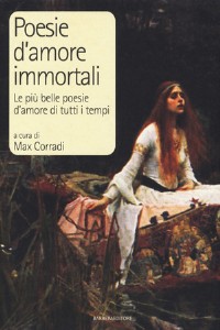 Poesie d'amore immortali. Le pi� belle poesie d'amore di tutti i tempi