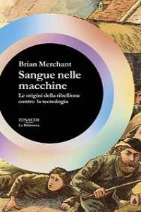 Sangue nelle macchine. Le origini della ribellione contro la tecn...