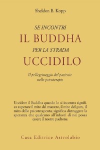 Se incontri il Buddha per la strada uccidilo. Il pellegrinaggio d...