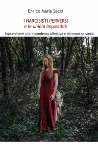 I narcisisti perversi e le unioni impossibili. Sopravvivere alla dipendenza affettiva e ritrovare se