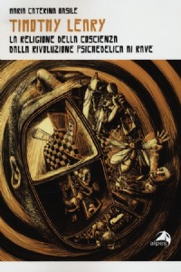 Timothy Leary. La religione della coscienza. Dalla rivoluzione ps...