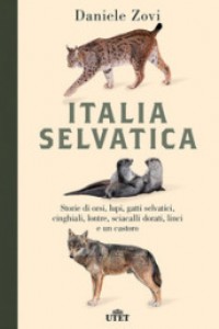 Italia selvatica. Storie di orsi, lupi, gatti selvatici, cinghiali, lontre, sciacalli dorati, linci 