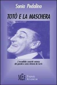 Tot� e la maschera. L'incredibile comicit� del grande e unico Antonio De Curtis
