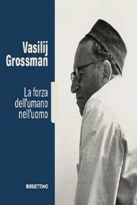 Vasilij Grossman. La forza dell'umano nell'uomo