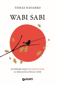 Wabi Sabi. Scoprire nell'imperfezione la bellezza delle cose